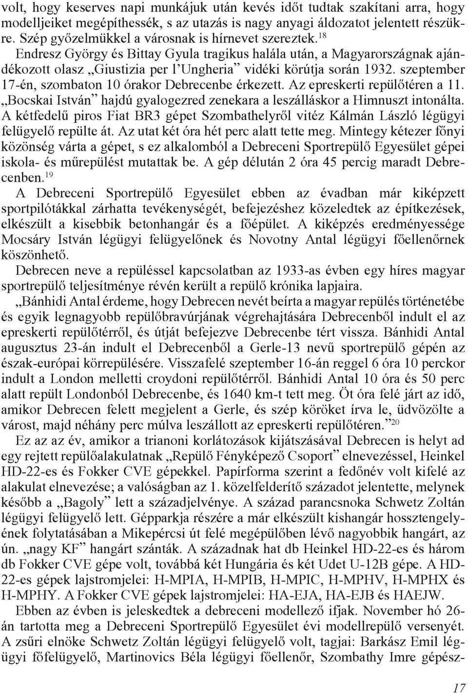 szeptember 17-én, szombaton 10 órakor Debrecenbe érkezett. Az epreskerti repülõtéren a 11. Bocskai István hajdú gyalogezred zenekara a leszálláskor a Himnuszt intonálta.