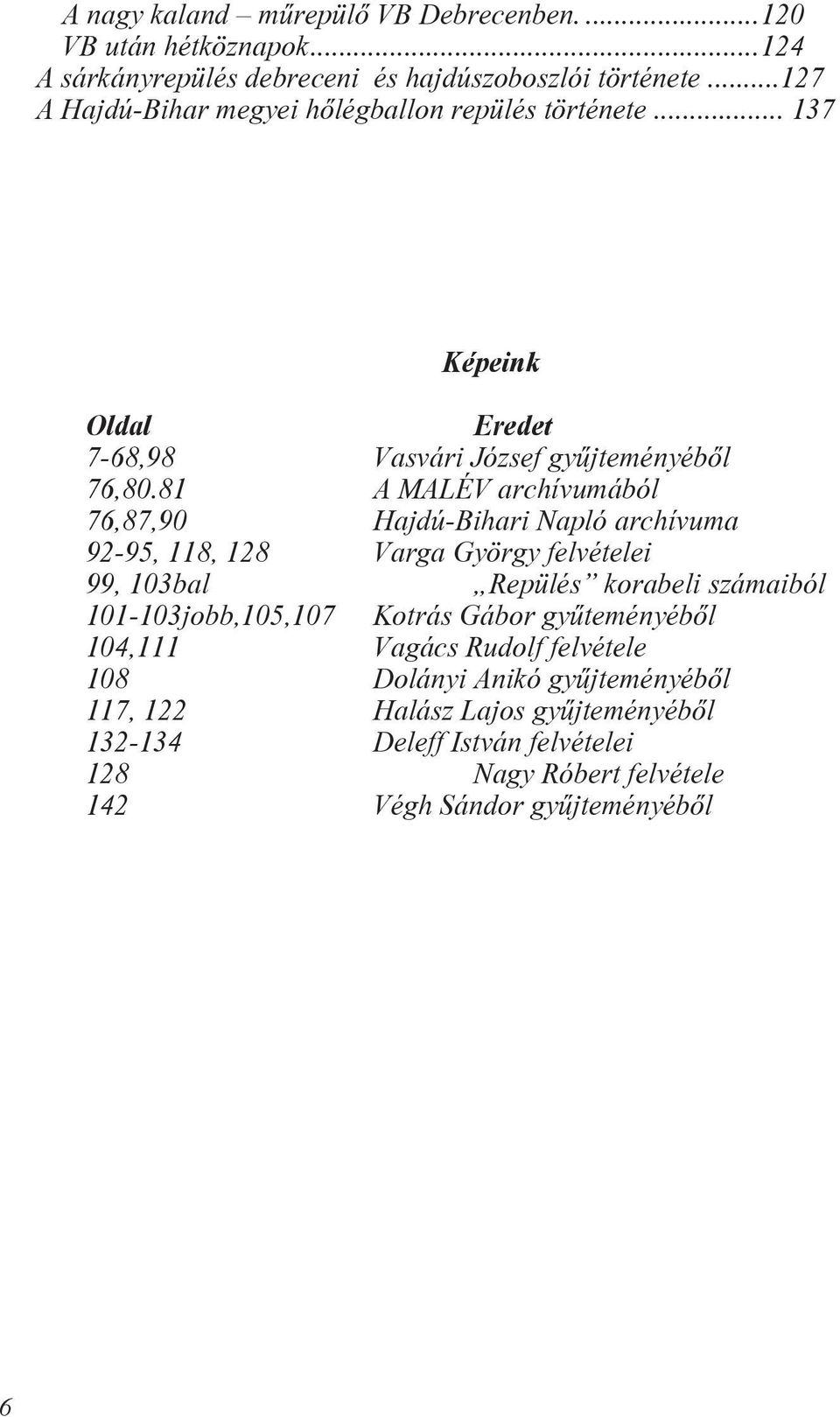 81 A MALÉV archívumából 76,87,90 Hajdú-Bihari Napló archívuma 92-95, 118, 128 Varga György felvételei 99, 103bal Repülés korabeli számaiból