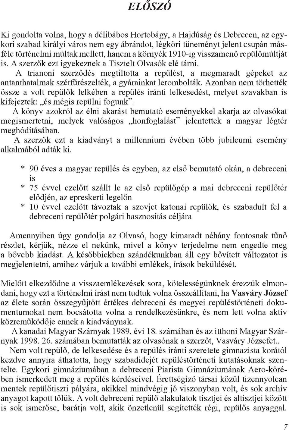 A trianoni szerzõdés megtiltotta a repülést, a megmaradt gépeket az antanthatalmak szétfûrészelték, a gyárainkat lerombolták.