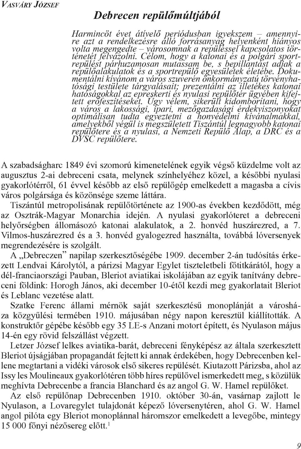 Dokumentálni kívánom a város szuverén önkormányzatú törvényhatósági testülete tárgyalásait; prezentálni az illetékes katonai hatóságokkal az epreskerti és nyulasi repülõtér ügyében kifejtett