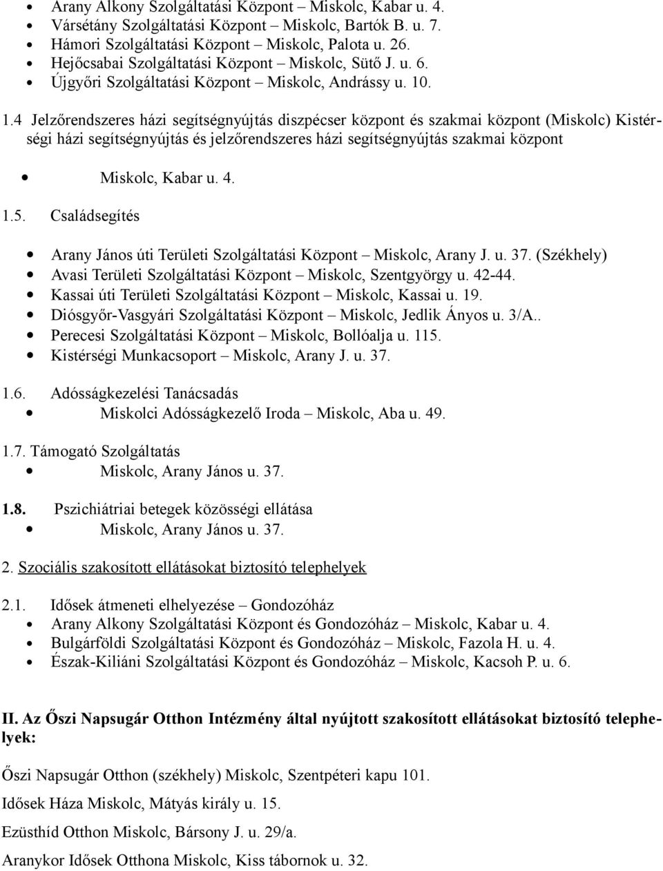 . 1.4 Jelzőrendszeres házi segítségnyújtás diszpécser központ és szakmai központ (Miskolc) Kistérségi házi segítségnyújtás és jelzőrendszeres házi segítségnyújtás szakmai központ Miskolc, Kabar u. 4.