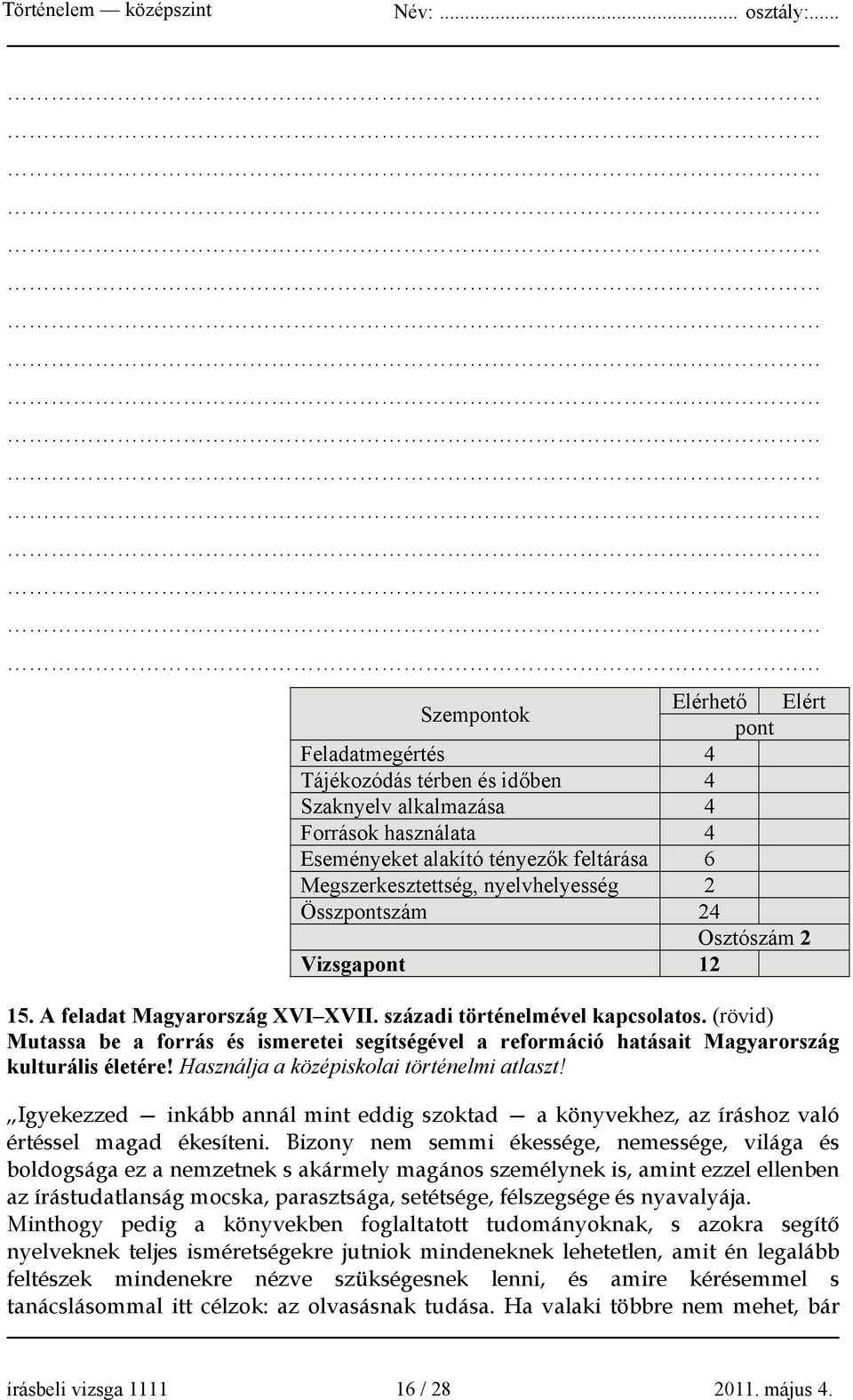 (rövid) Mutassa be a forrás és ismeretei segítségével a reformáció hatásait Magyarország kulturális életére! Használja a középiskolai történelmi atlaszt!