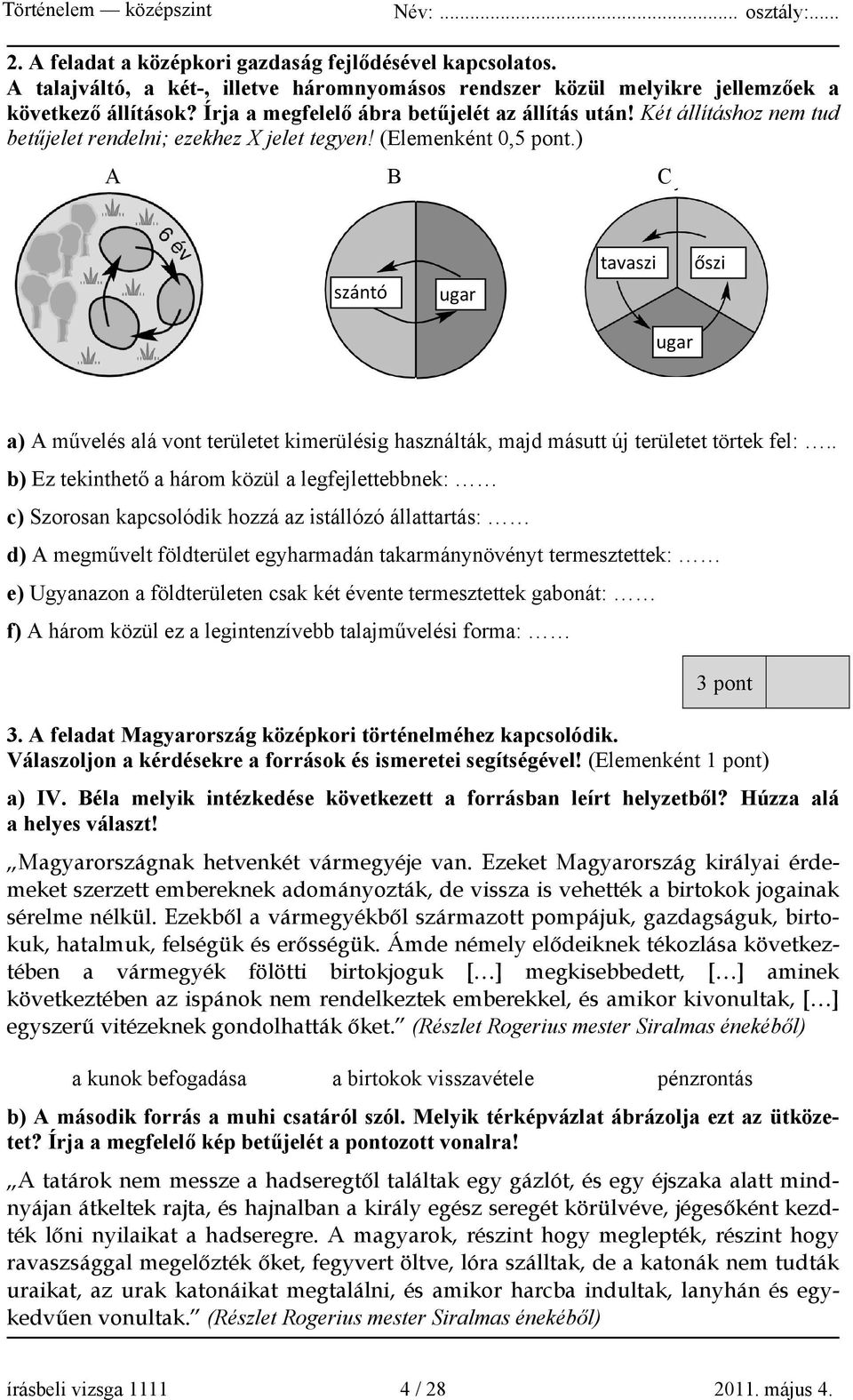 ) A B C szántó ugar tavaszi őszi ugar a) A művelés alá vont területet kimerülésig használták, majd másutt új területet törtek fel:.