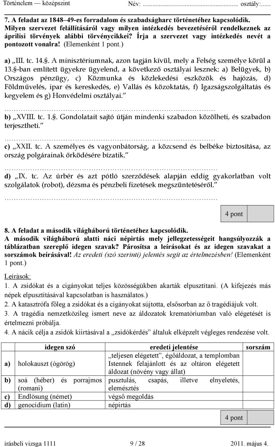 (Elemenként 1 pont.) a) III. tc. 14.. A minisztériumnak, azon tagján kívül, mely a Felség személye körül a 13.