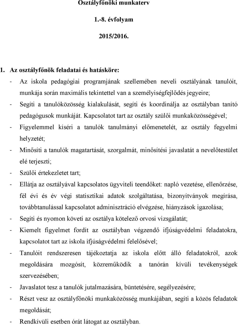 Az osztályfőnök feladatai és hatásköre: - Az iskola pedagógiai programjának szellemében neveli osztályának tanulóit, munkája során maximális tekintettel van a személyiségfejlődés jegyeire; - Segíti a