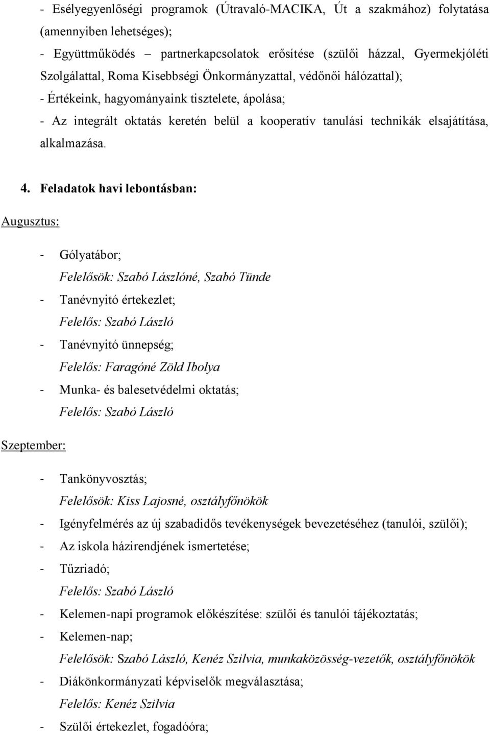 Feladatok havi lebontásban: Augusztus: - Gólyatábor; Felelősök: Szabó Lászlóné, Szabó Tünde - Tanévnyitó értekezlet; - Tanévnyitó ünnepség; Felelős: Faragóné Zöld Ibolya - Munka- és balesetvédelmi