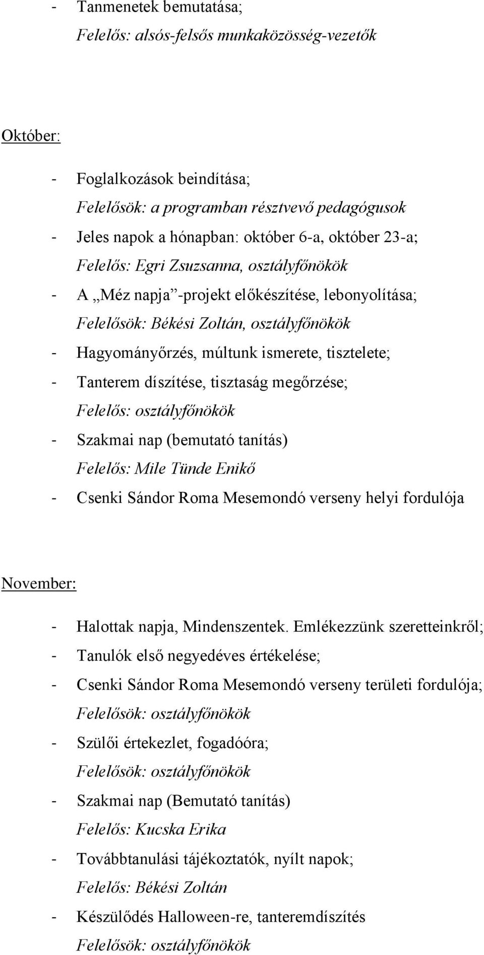 díszítése, tisztaság megőrzése; Felelős: osztályfőnökök - Szakmai nap (bemutató tanítás) Felelős: Mile Tünde Enikő - Csenki Sándor Roma Mesemondó verseny helyi fordulója November: - Halottak napja,