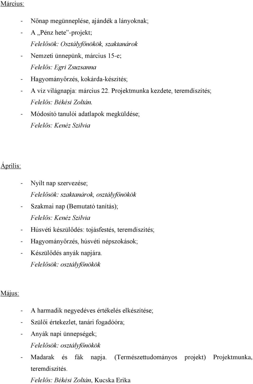 - Módosító tanulói adatlapok megküldése; Április: - Nyílt nap szervezése; Felelősök: szaktanárok, osztályfőnökök - Szakmai nap (Bemutató tanítás); - Húsvéti készülődés: tojásfestés, teremdíszítés; -