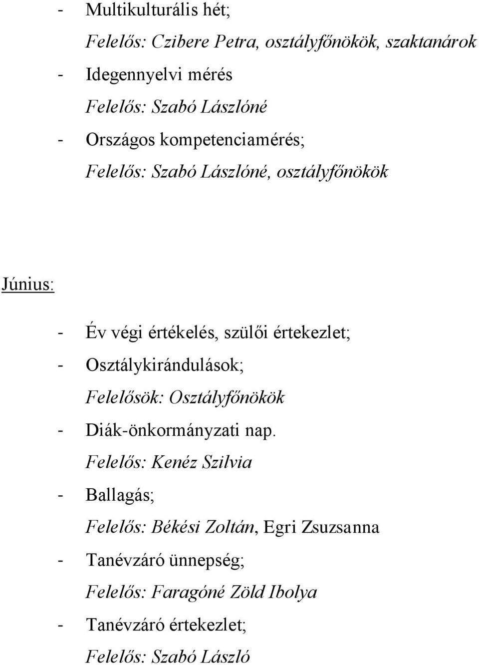 Osztálykirándulások; Felelősök: Osztályfőnökök - Diák-önkormányzati nap.