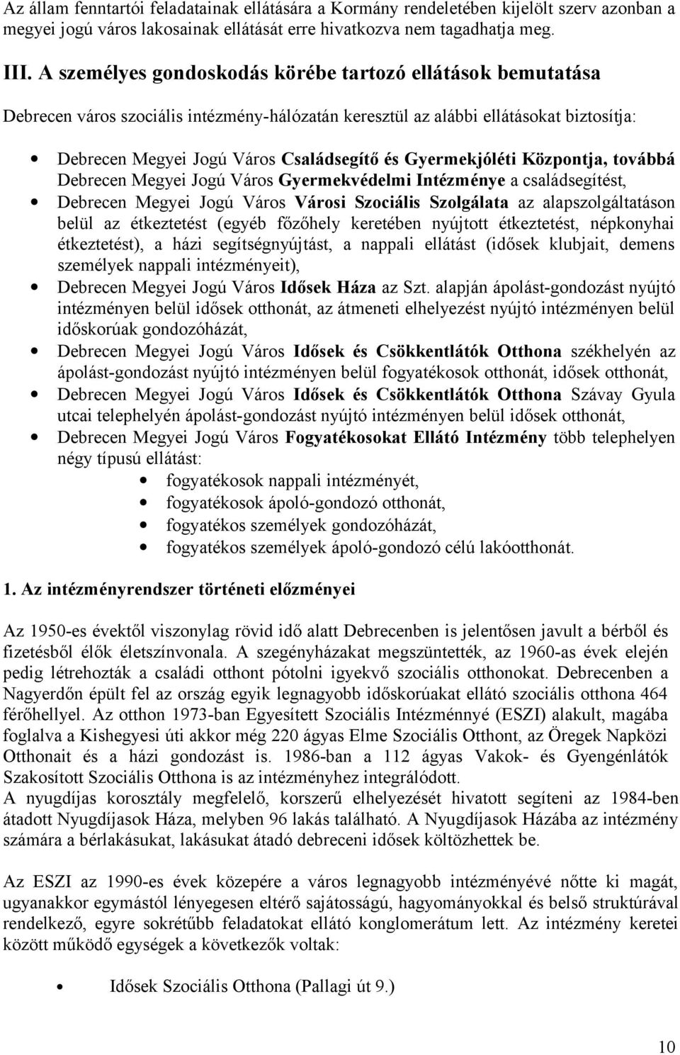 Gyermekjóléti Központja, továbbá Debrecen Megyei Jogú Város Gyermekvédelmi Intézménye a családsegítést, Debrecen Megyei Jogú Város Városi Szociális Szolgálata az alapszolgáltatáson belül az