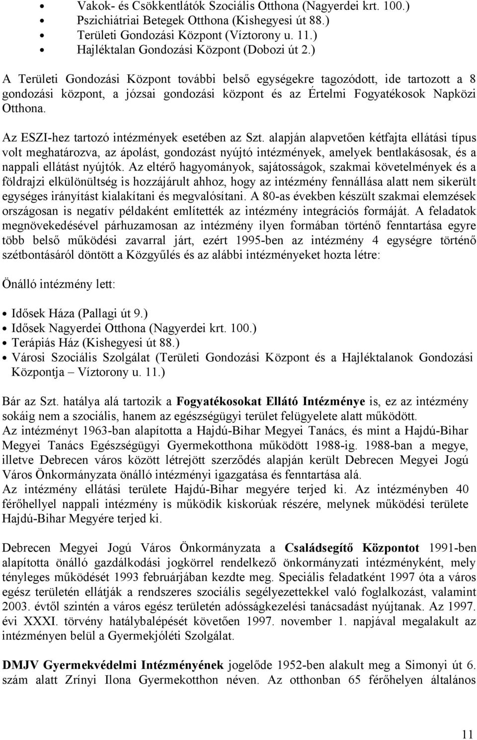 ) A Területi Gondozási Központ további belső egységekre tagozódott, ide tartozott a 8 gondozási központ, a józsai gondozási központ és az Értelmi Fogyatékosok Napközi Otthona.