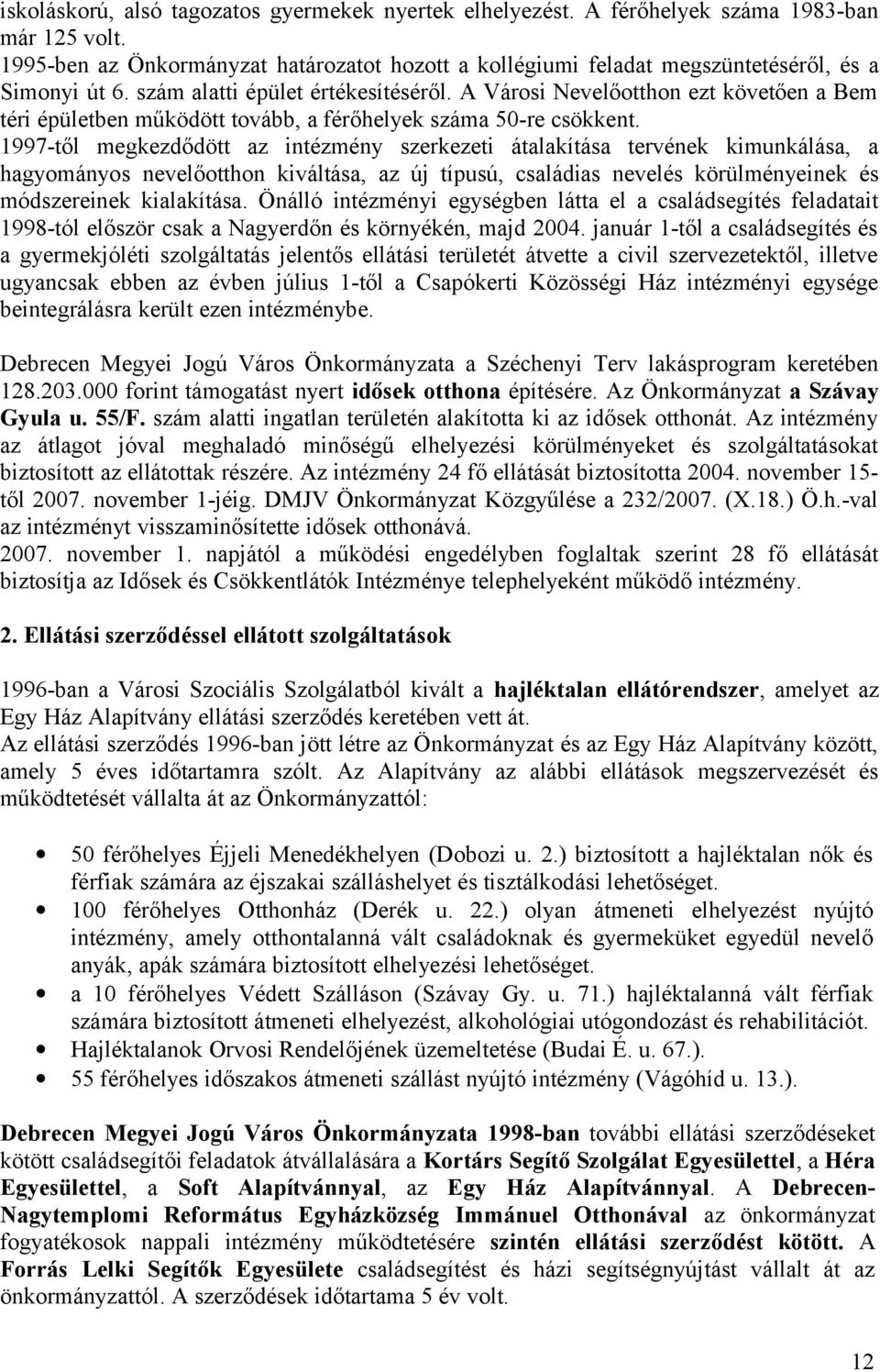 A Városi Nevelőotthon ezt követően a Bem téri épületben működött tovább, a férőhelyek száma 50-re csökkent.