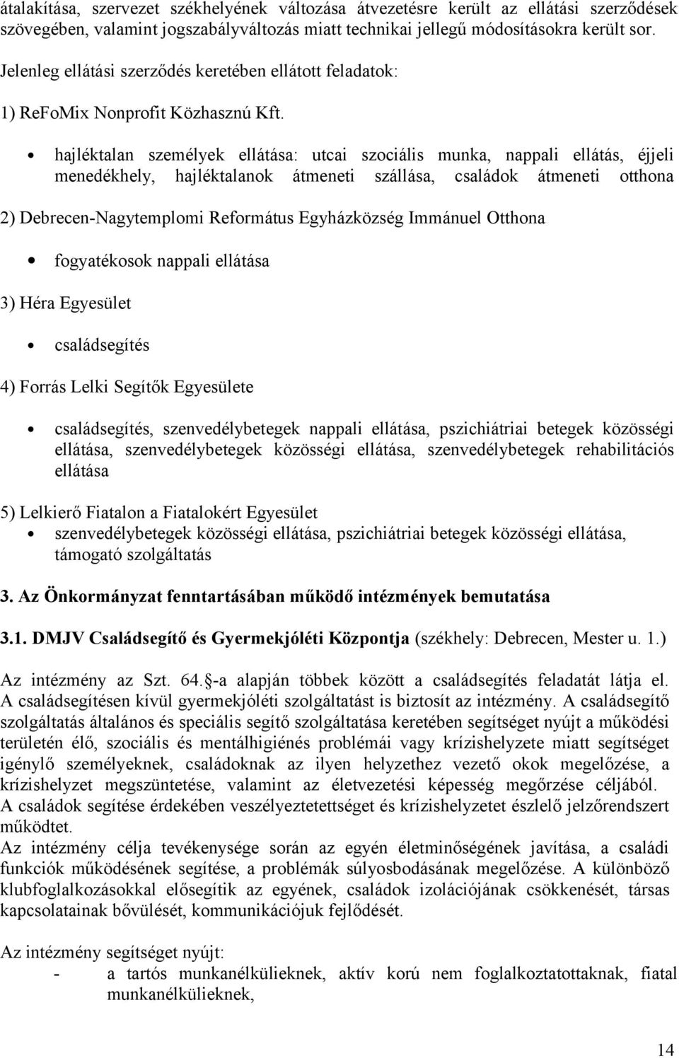 hajléktalan személyek ellátása: utcai szociális munka, nappali ellátás, éjjeli menedékhely, hajléktalanok átmeneti szállása, családok átmeneti otthona 2) Debrecen-Nagytemplomi Református Egyházközség