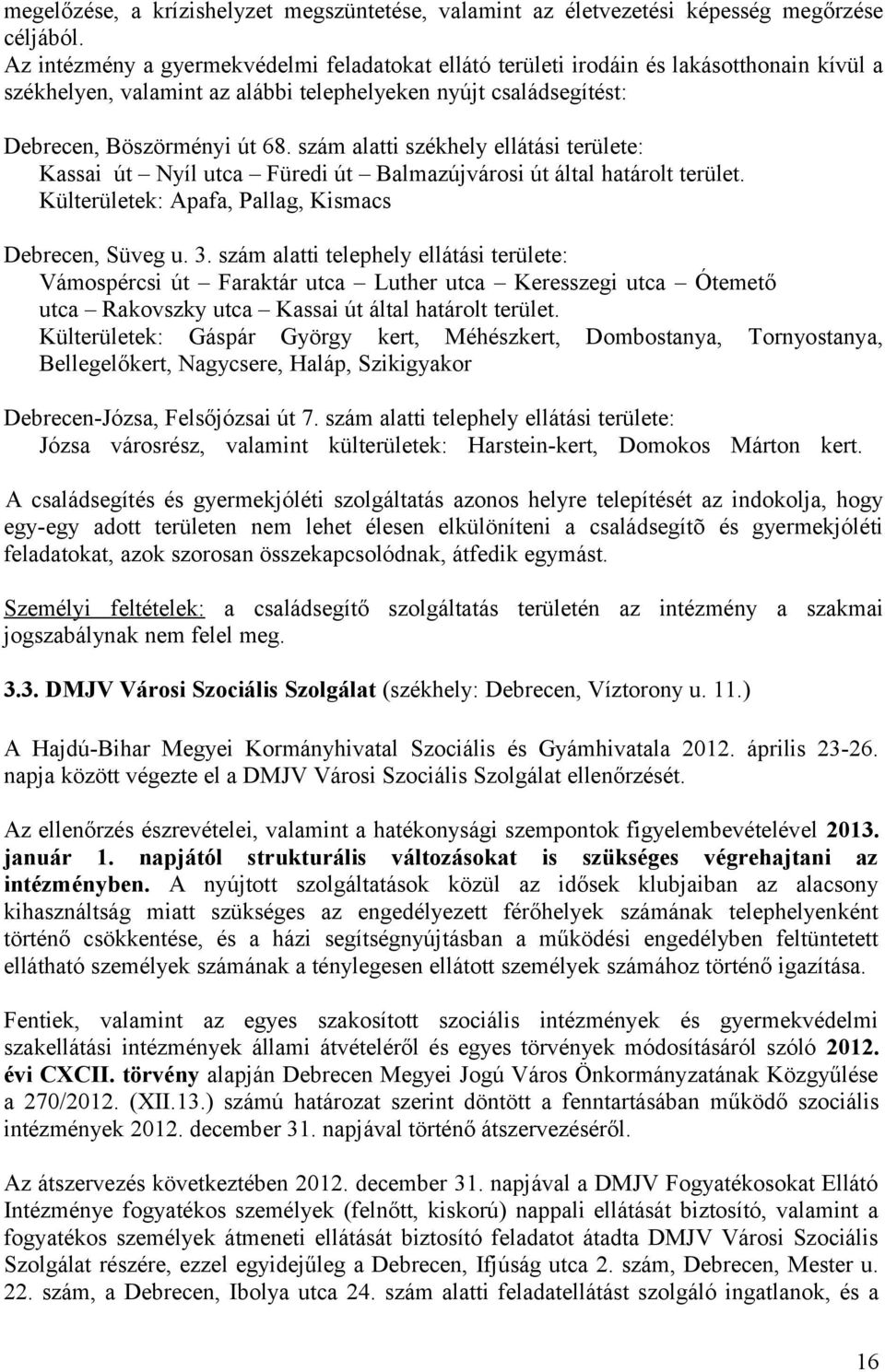 szám alatti székhely ellátási területe: Kassai út Nyíl utca Füredi út Balmazújvárosi út által határolt terület. Külterületek: Apafa, Pallag, Kismacs Debrecen, Süveg u. 3.