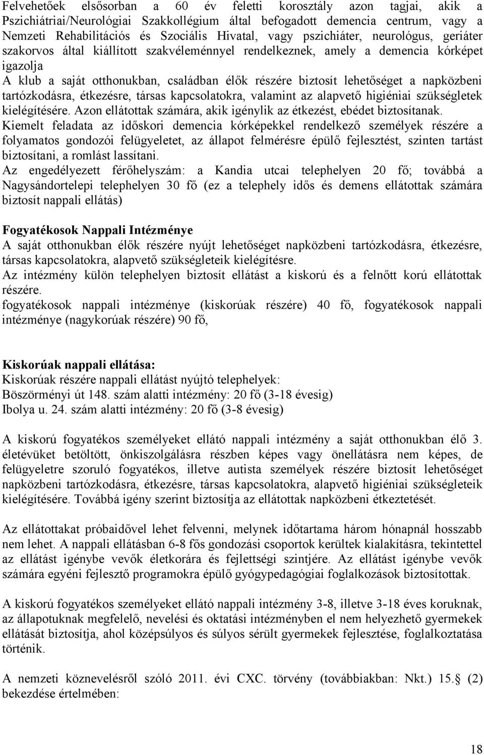 lehetőséget a napközbeni tartózkodásra, étkezésre, társas kapcsolatokra, valamint az alapvető higiéniai szükségletek kielégítésére.