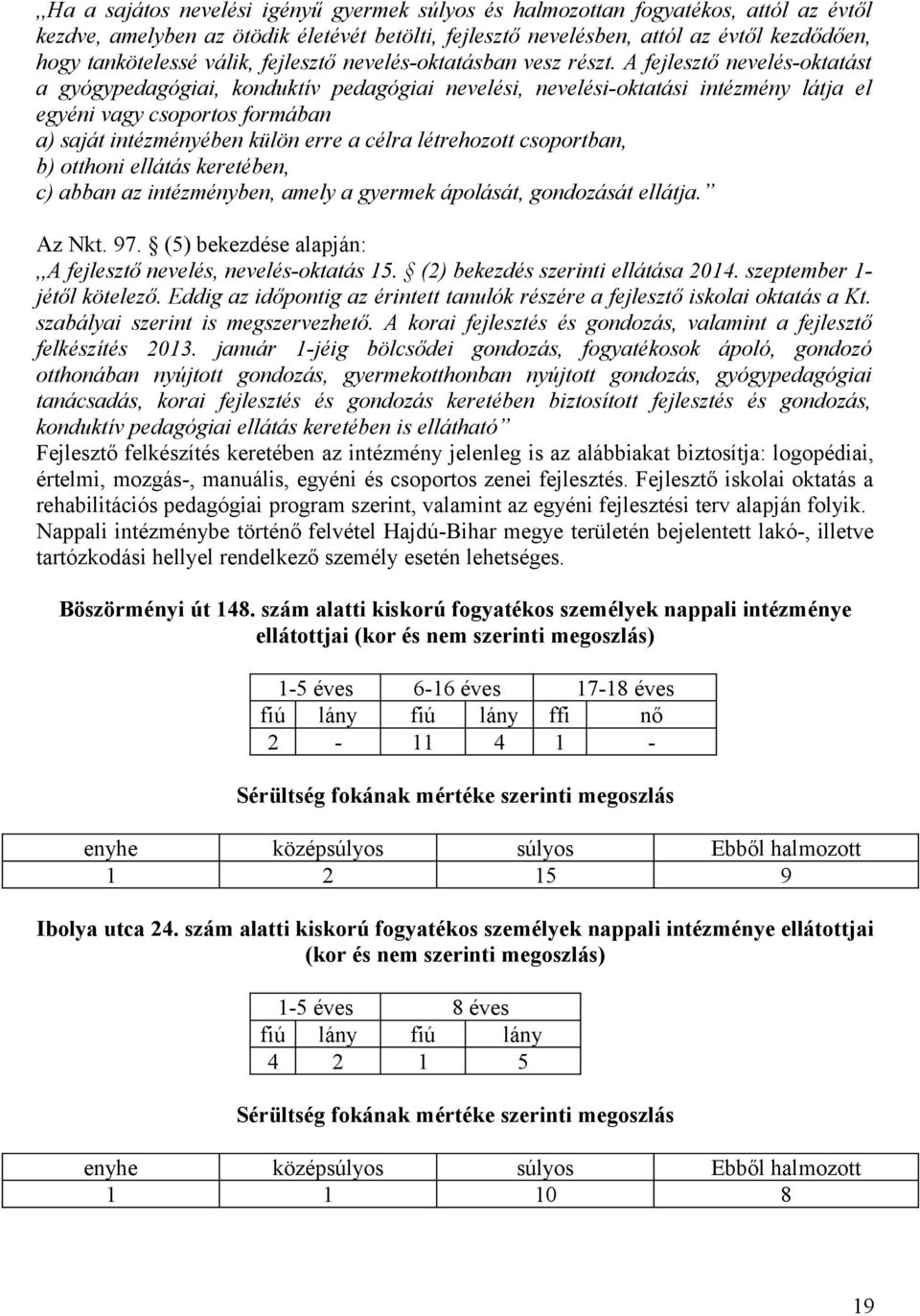 A fejlesztő nevelés-oktatást a gyógypedagógiai, konduktív pedagógiai nevelési, nevelési-oktatási intézmény látja el egyéni vagy csoportos formában a) saját intézményében külön erre a célra