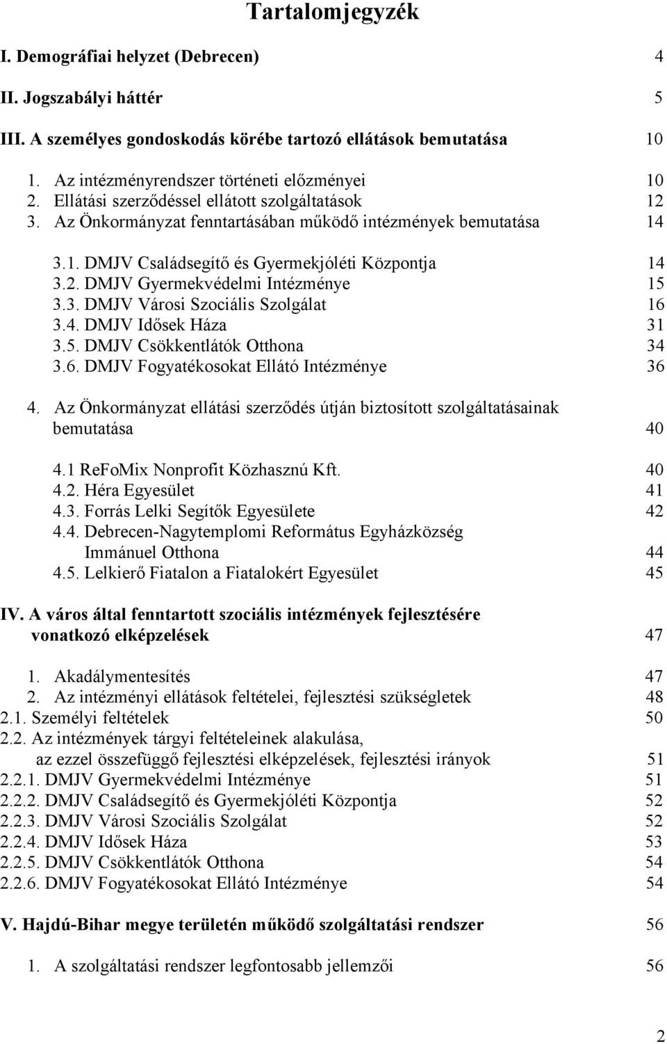 3. DMJV Városi Szociális Szolgálat 16 3.4. DMJV Idősek Háza 31 3.5. DMJV Csökkentlátók Otthona 34 3.6. DMJV Fogyatékosokat Ellátó Intézménye 36 4.