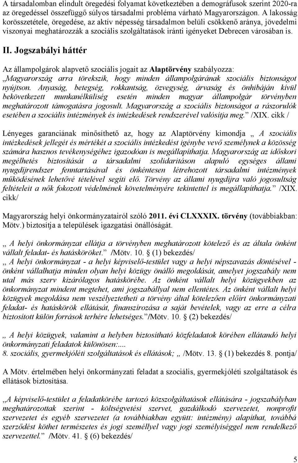 Jogszabályi háttér Az állampolgárok alapvető szociális jogait az Alaptörvény szabályozza: Magyarország arra törekszik, hogy minden állampolgárának szociális biztonságot nyújtson.