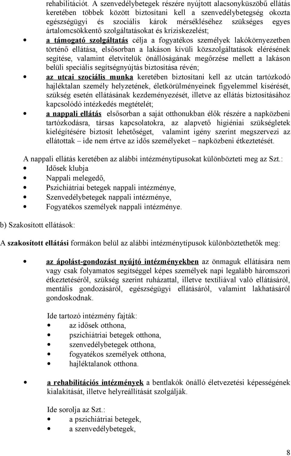 ártalomcsökkentő szolgáltatásokat és kríziskezelést; a támogató szolgáltatás célja a fogyatékos személyek lakókörnyezetben történő ellátása, elsősorban a lakáson kívüli közszolgáltatások elérésének