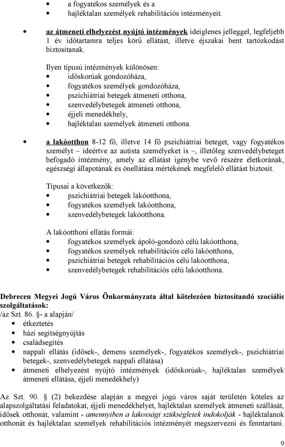 Ilyen típusú intézmények különösen: időskorúak gondozóháza, fogyatékos személyek gondozóháza, pszichiátriai betegek átmeneti otthona, szenvedélybetegek átmeneti otthona, éjjeli menedékhely,