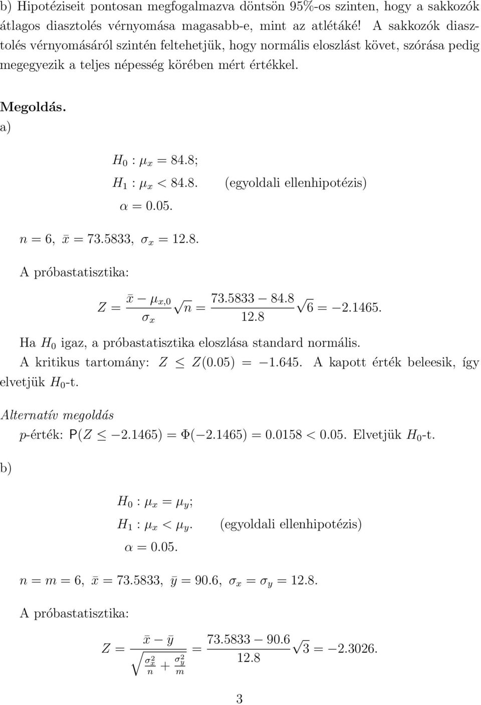 8. (egyoldali ellenhipotézis) α = 0.05. n = 6, x = 73.5833, σ x = 12.8. A próbastatisztika: Z = x µ x,0 73.5833 84.8 n = 6 = 2.1465. σ x 12.