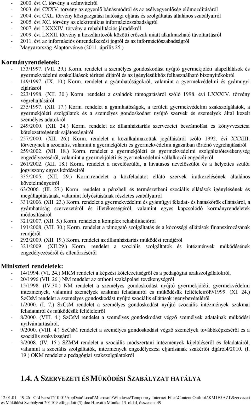 törvény a rehabilitációs járadékról - 2009. évi LXXII. törvény a hozzátartozók közötti erőszak miatt alkalmazható távoltartásról - 2011.