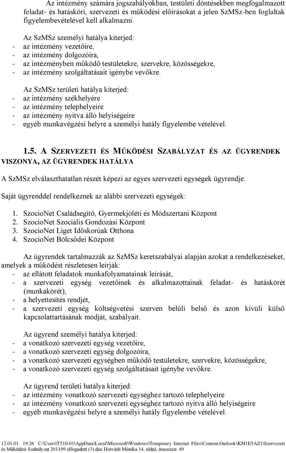 Az SzMSz területi hatálya kiterjed: - az intézmény székhelyére - az intézmény telephelyeire - az intézmény nyitva álló helyiségeire - egyéb munkavégzési helyre a személyi hatály figyelembe vételével.