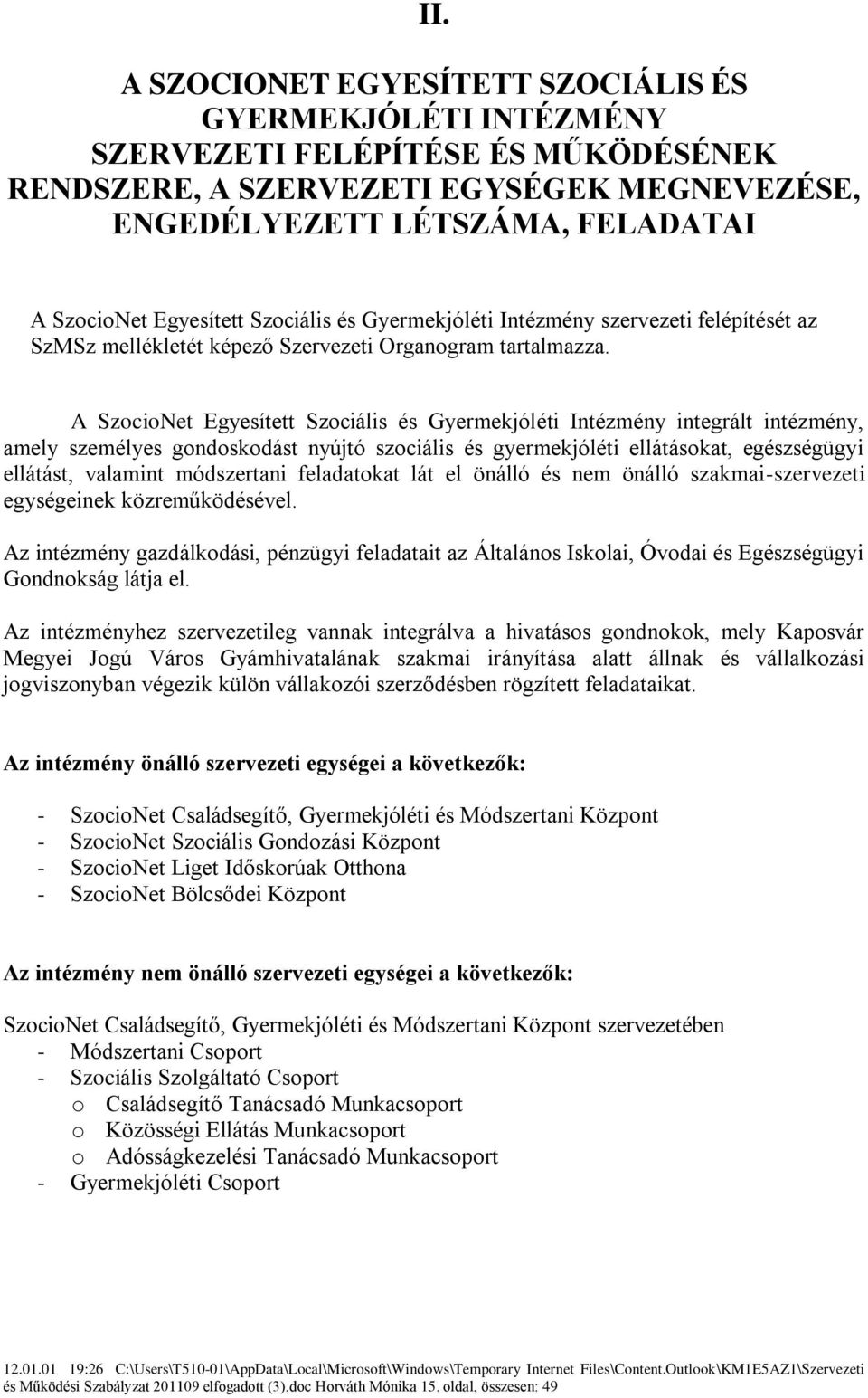 A SzocioNet Egyesített Szociális és Gyermekjóléti Intézmény integrált intézmény, amely személyes gondoskodást nyújtó szociális és gyermekjóléti ellátásokat, egészségügyi ellátást, valamint