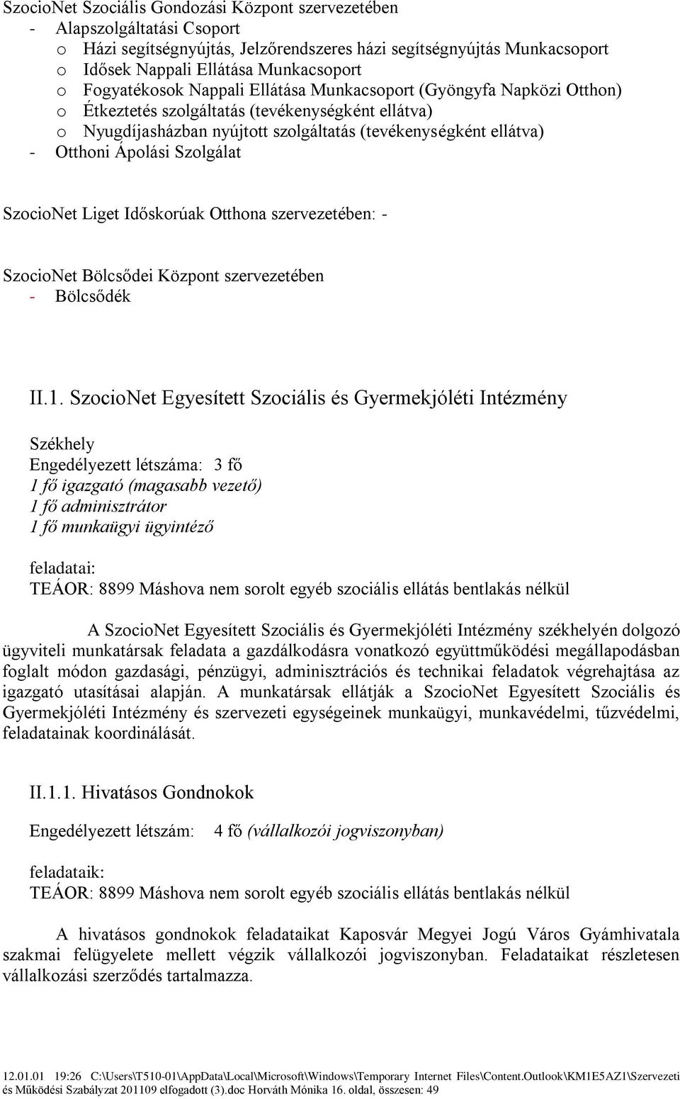 Ápolási Szolgálat SzocioNet Liget Időskorúak Otthona szervezetében: - SzocioNet Bölcsődei Központ szervezetében - Bölcsődék II.1.