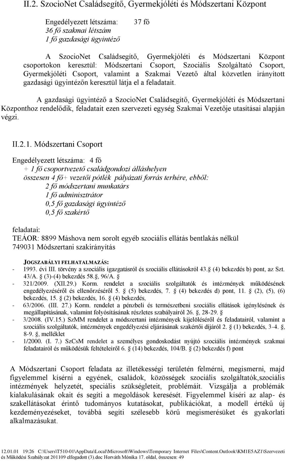 a feladatait. A gazdasági ügyintéző a SzocioNet Családsegítő, Gyermekjóléti és Módszertani Központhoz rendelődik, feladatait ezen szervezeti egység Szakmai Vezetője utasításai alapján végzi. II.2.1.