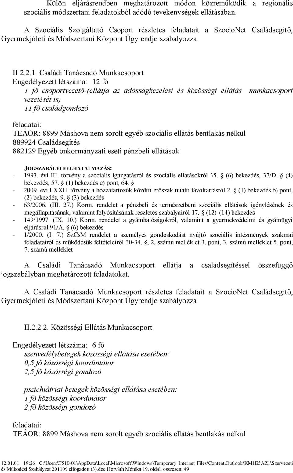 Családi Tanácsadó Munkacsoport Engedélyezett létszáma: 12 fő 1 fő csoportvezető-(ellátja az adósságkezelési és közösségi ellátás munkacsoport vezetését is) 11 fő családgondozó feladatai: TEÁOR: 8899