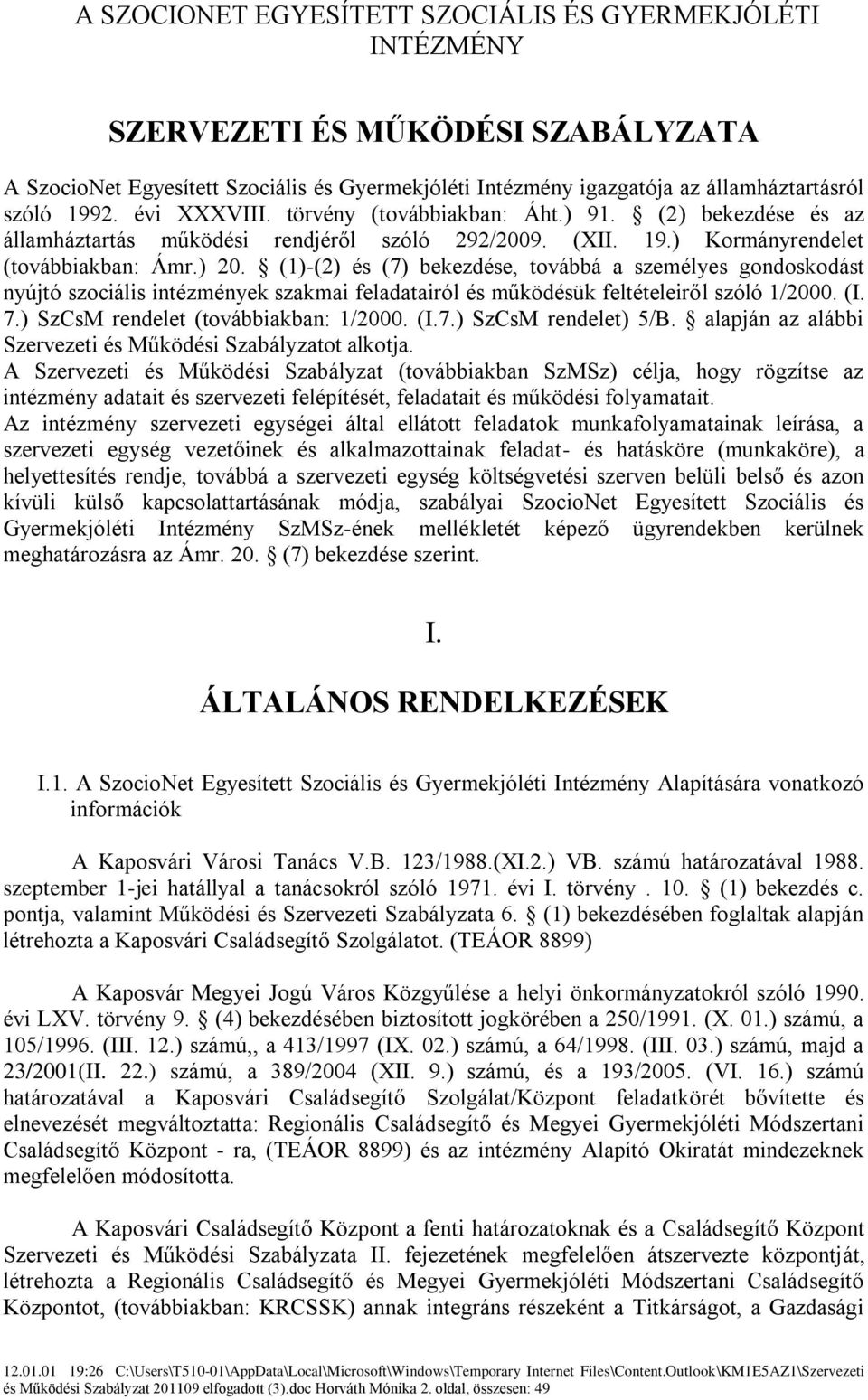 (1)-(2) és (7) bekezdése, továbbá a személyes gondoskodást nyújtó szociális intézmények szakmai feladatairól és működésük feltételeiről szóló 1/2000. (I. 7.) SzCsM rendelet (továbbiakban: 1/2000. (I.7.) SzCsM rendelet) 5/B.