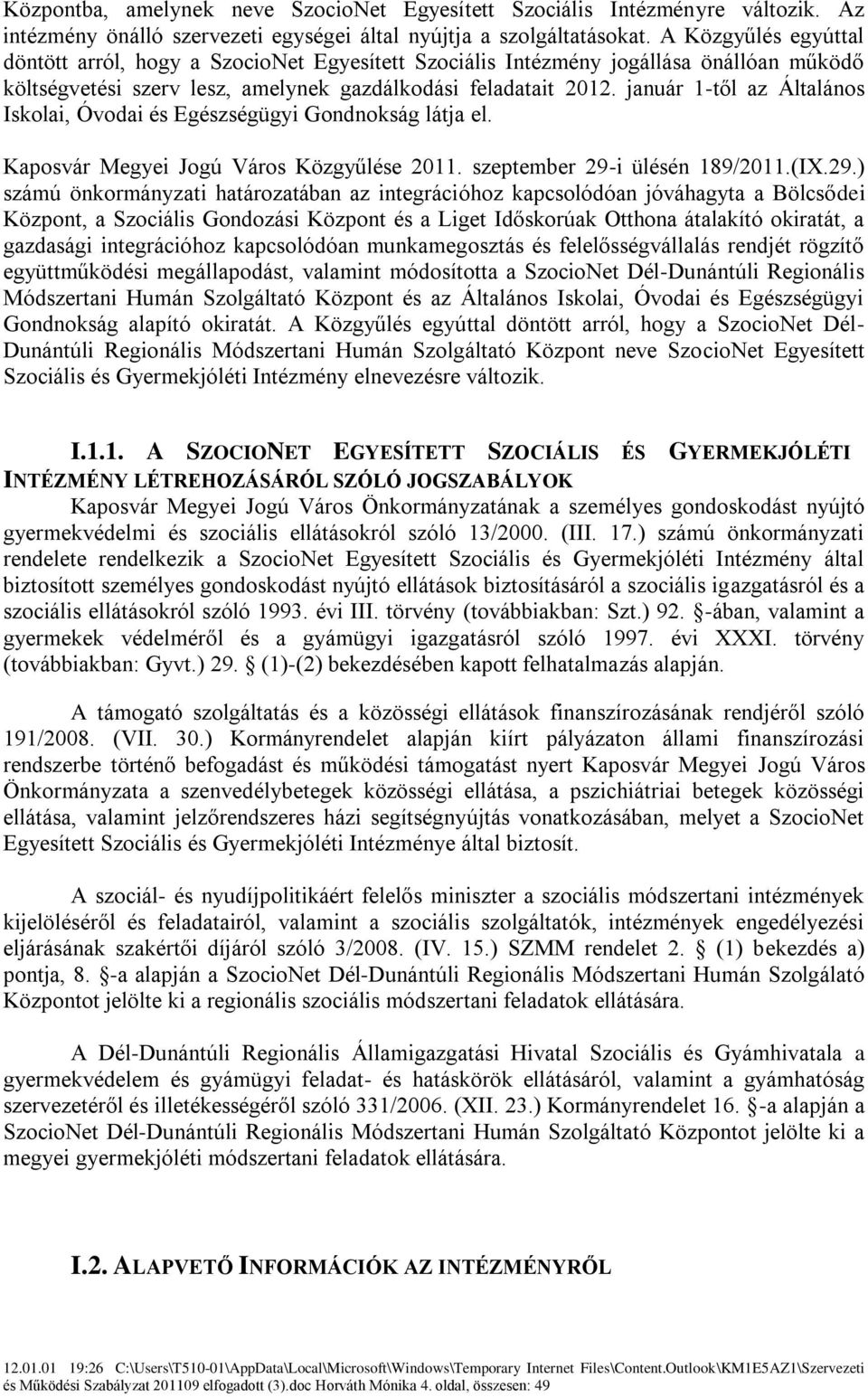 január 1-től az Általános Iskolai, Óvodai és Egészségügyi Gondnokság látja el. Kaposvár Megyei Jogú Város Közgyűlése 2011. szeptember 29-