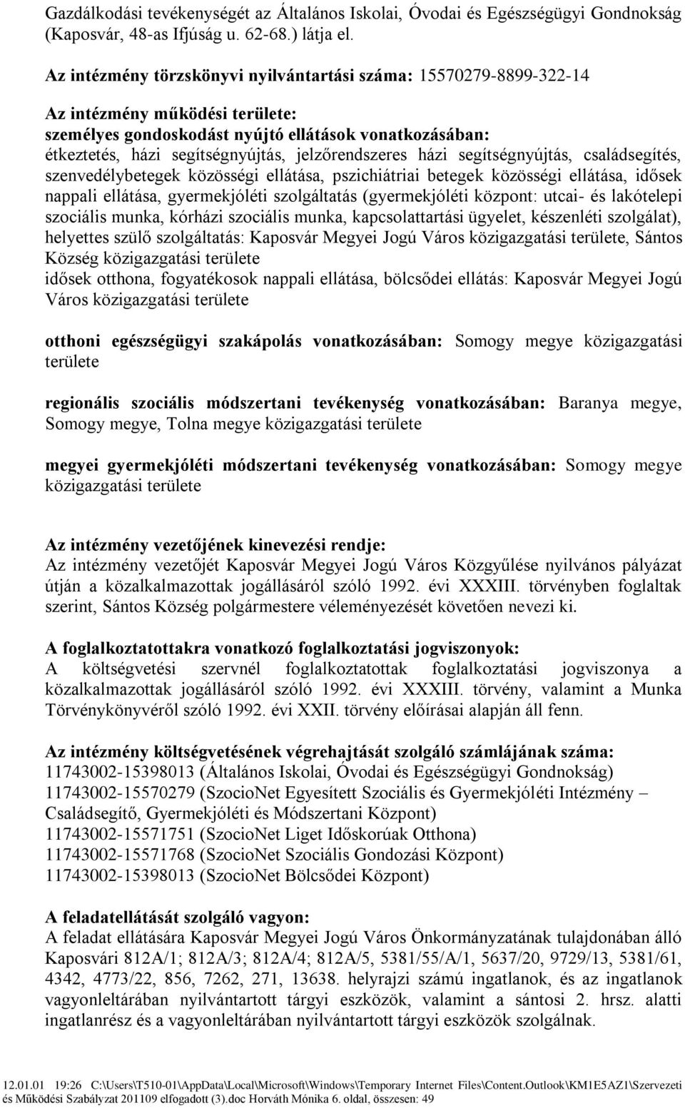 jelzőrendszeres házi segítségnyújtás, családsegítés, szenvedélybetegek közösségi ellátása, pszichiátriai betegek közösségi ellátása, idősek nappali ellátása, gyermekjóléti szolgáltatás (gyermekjóléti