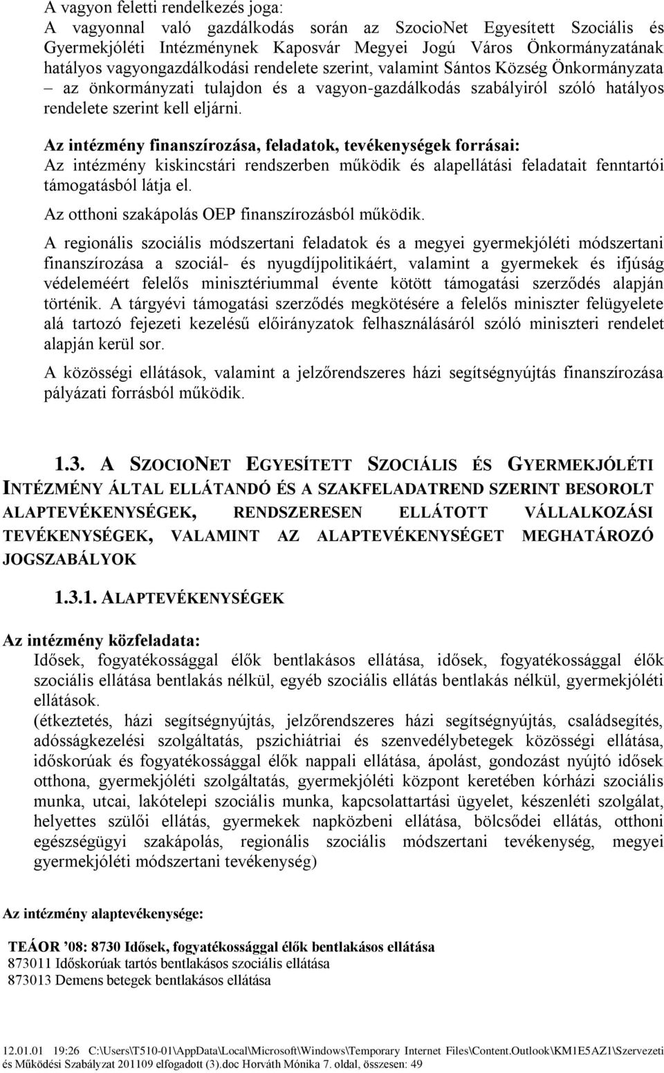 Az intézmény finanszírozása, feladatok, tevékenységek forrásai: Az intézmény kiskincstári rendszerben működik és alapellátási feladatait fenntartói támogatásból látja el.