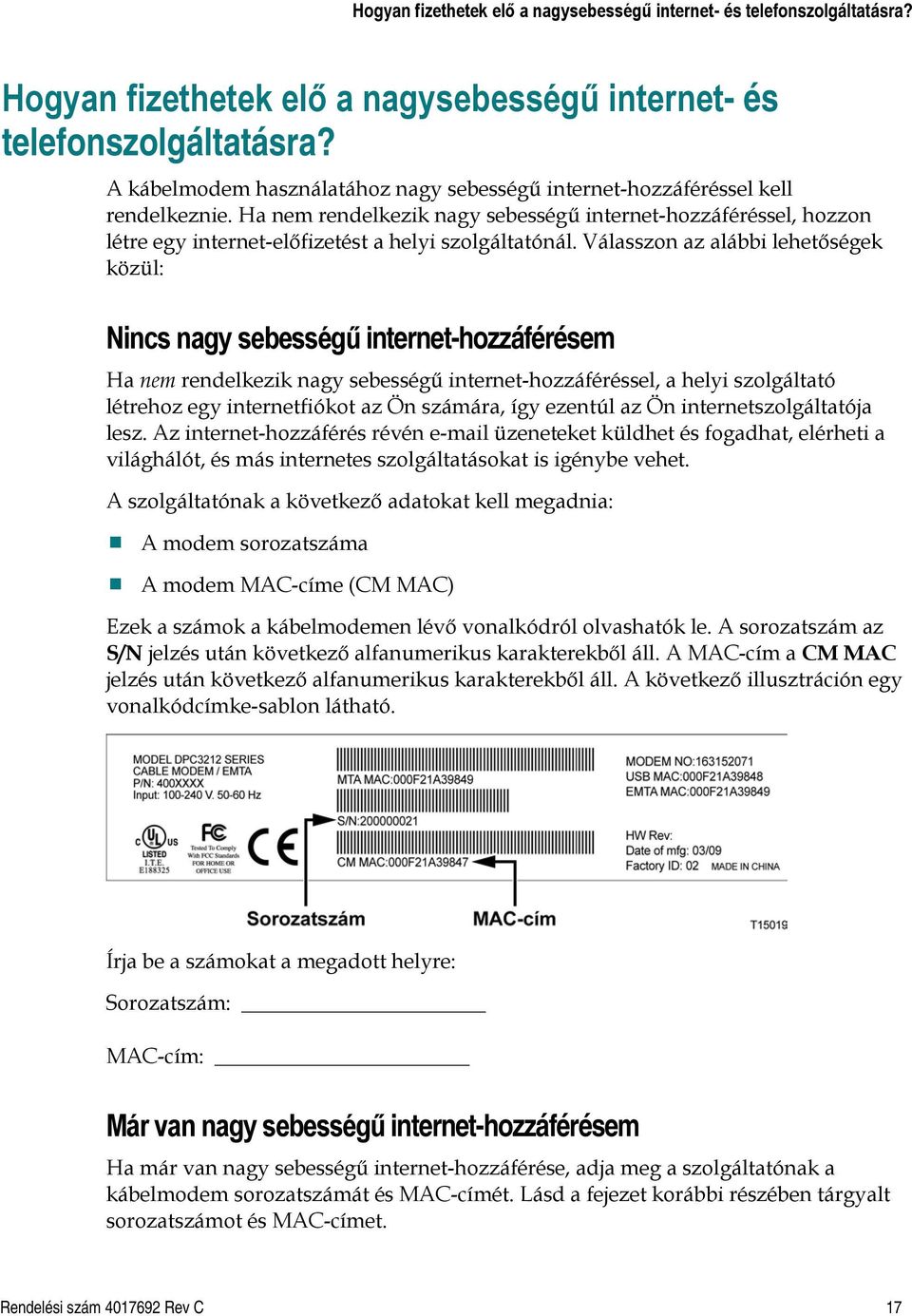 Ha nem rendelkezik nagy sebességű internet-hozzáféréssel, hozzon létre egy internet-előfizetést a helyi szolgáltatónál.