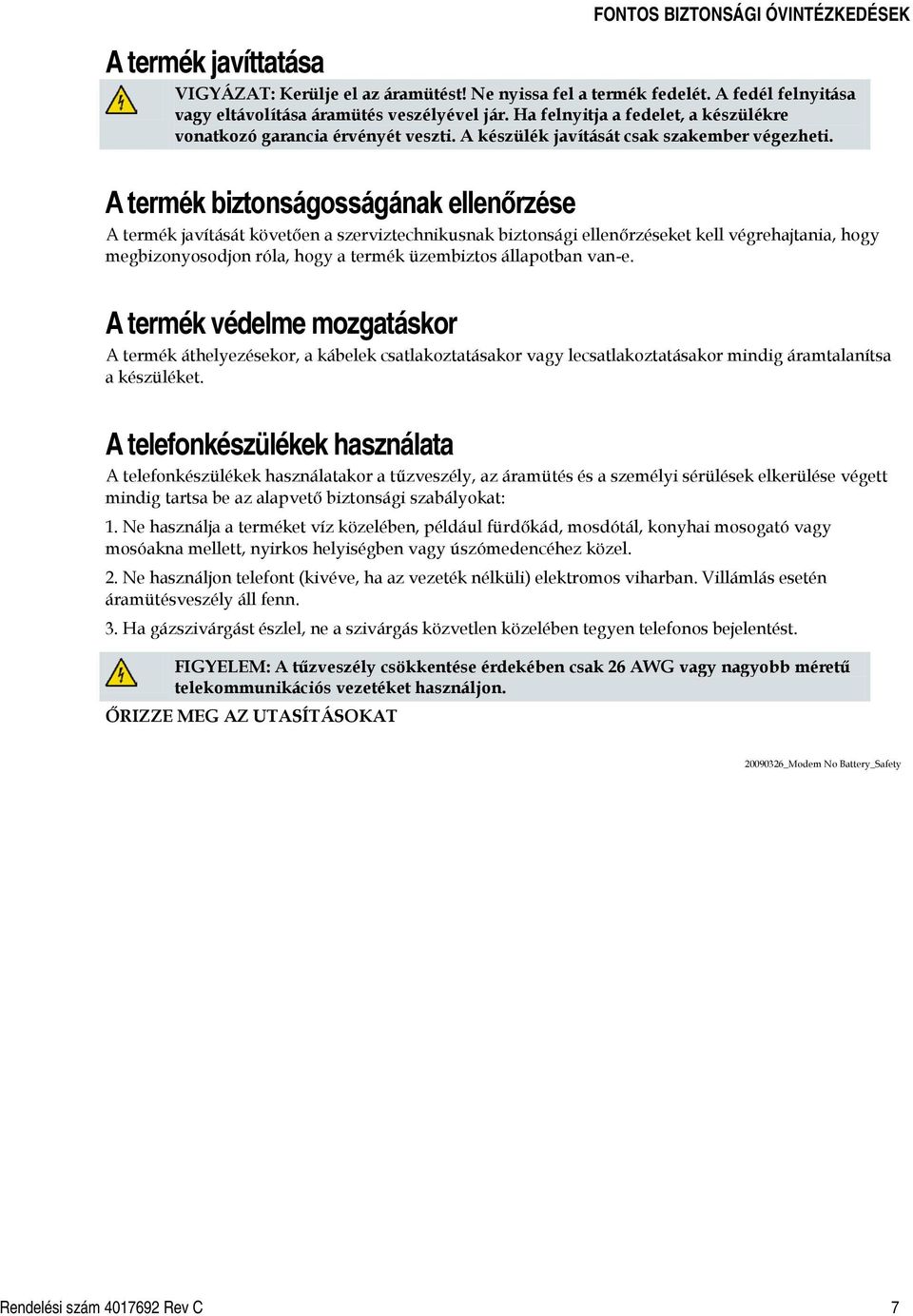 A termék biztonságosságának ellenőrzése A termék javítását követően a szerviztechnikusnak biztonsági ellenőrzéseket kell végrehajtania, hogy megbizonyosodjon róla, hogy a termék üzembiztos állapotban