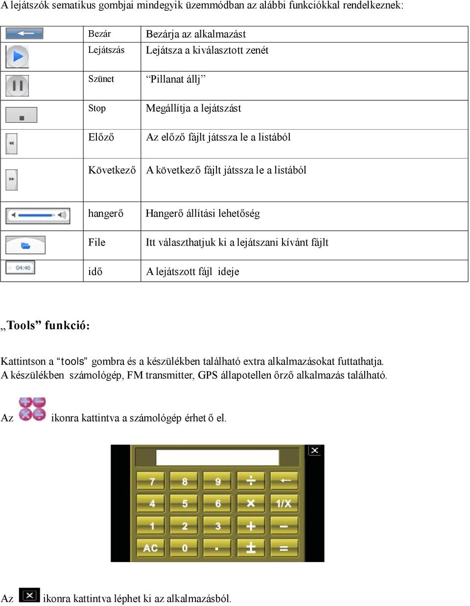 Itt választhatjuk ki a lejátszani kívánt fájlt A lejátszott fájl ideje Tools funkció: Kattintson a tools gombra és a készülékben található extra alkalmazásokat futtathatja.