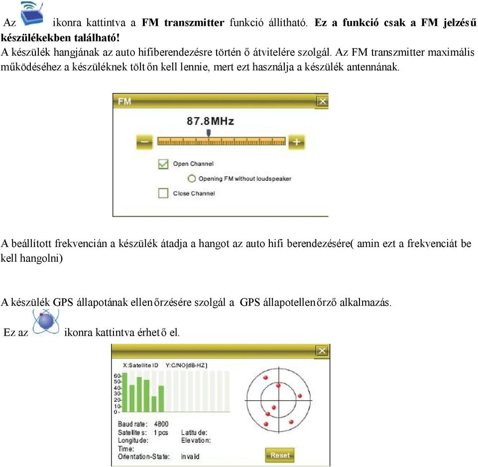 Az FM transzmitter maximális működéséhez a készüléknek tölt őn kell lennie, mert ezt használja a készülék antennának.