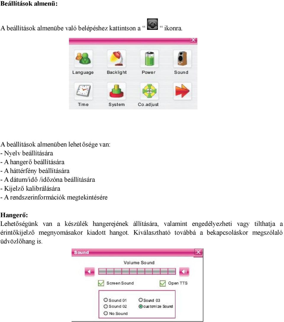 dátum/idő /időzóna beállítására - Kijelző kalibrálására - A rendszerinformációk megtekintésére Hangerő: Lehetőségünk van a