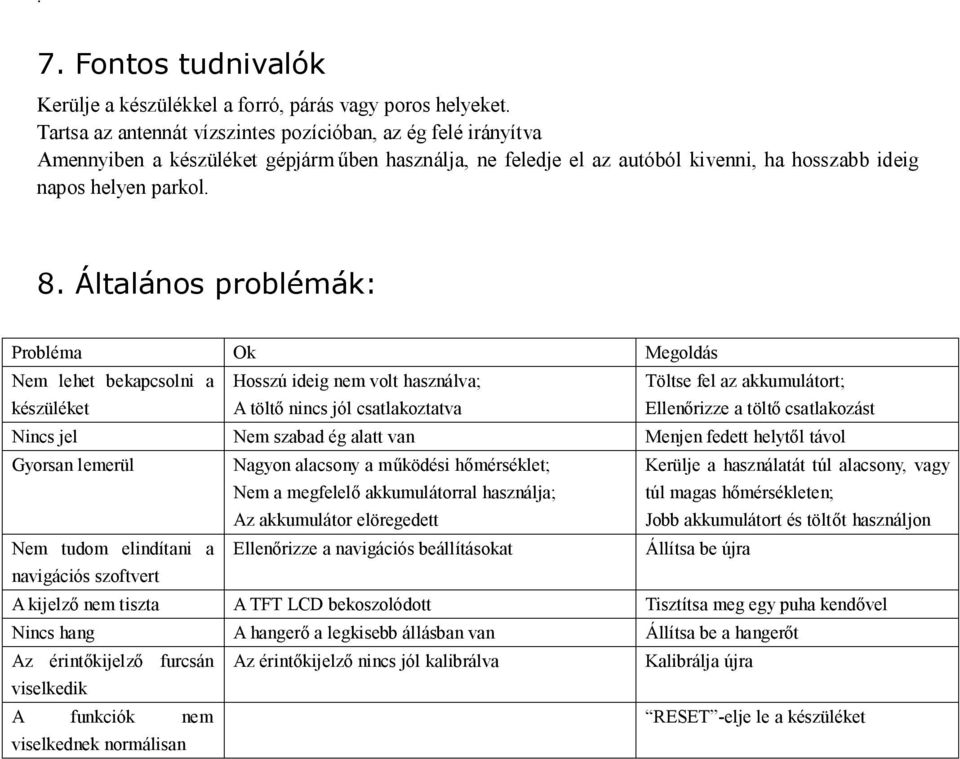 Általános problémák: Probléma Ok Megoldás Nem lehet bekapcsolni a készüléket Hosszú ideig nem volt használva; A töltő nincs jól csatlakoztatva Töltse fel az akkumulátort; Ellenőrizze a töltő