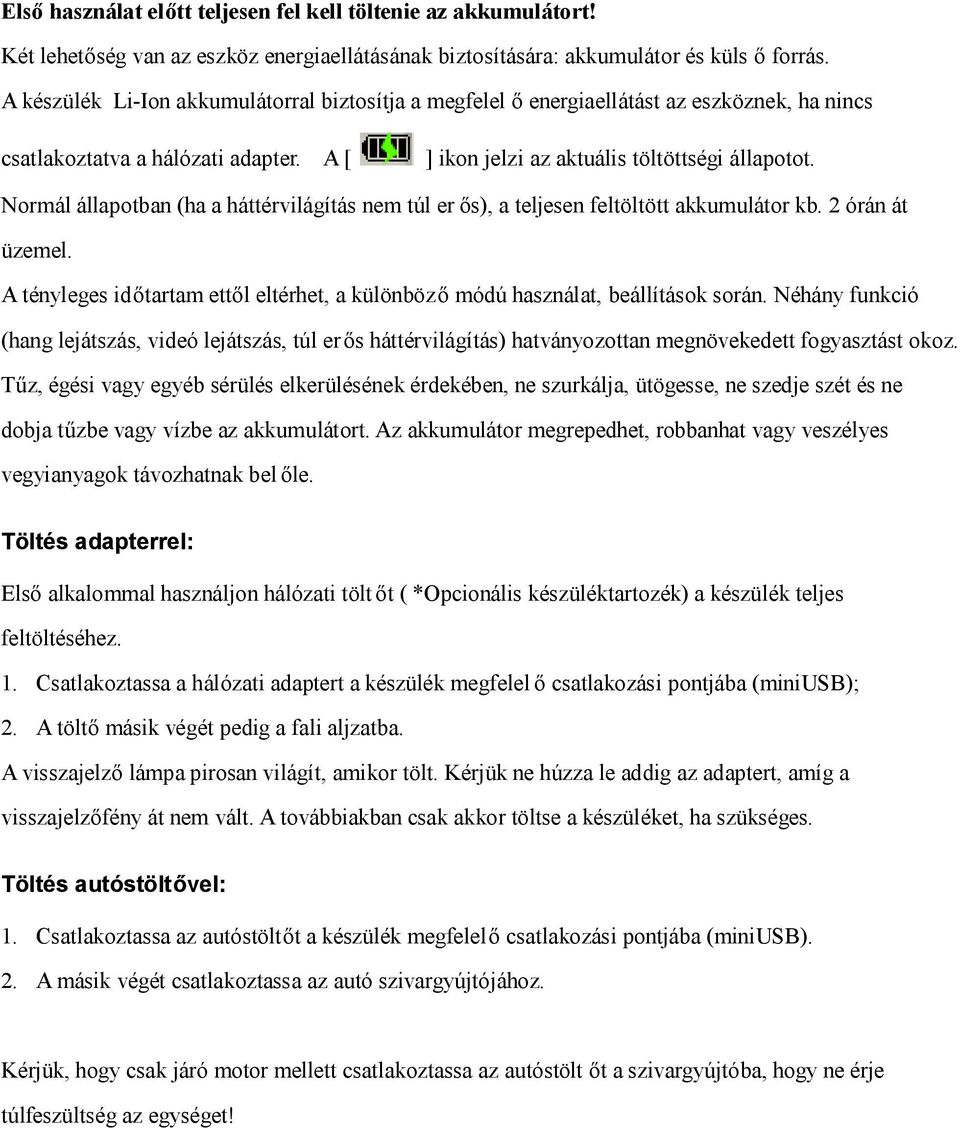 Normál állapotban (ha a háttérvilágítás nem túl er ős), a teljesen feltöltött akkumulátor kb. 2 órán át üzemel. A tényleges időtartam ettől eltérhet, a különböző módú használat, beállítások során.