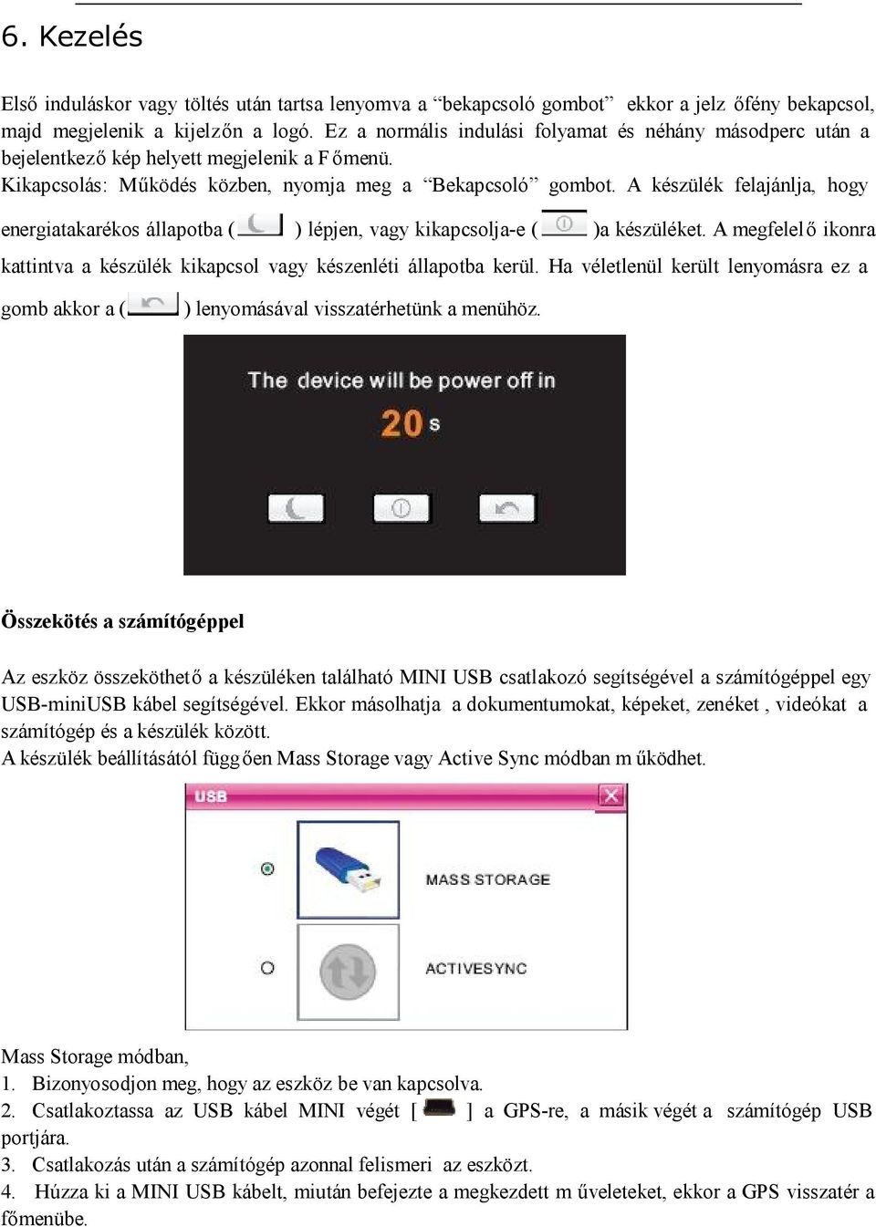 A készülék felajánlja, hogy energiatakarékos állapotba ( ) lépjen, vagy kikapcsolja-e ( )a készüléket. A megfelelő ikonra kattintva a készülék kikapcsol vagy készenléti állapotba kerül.