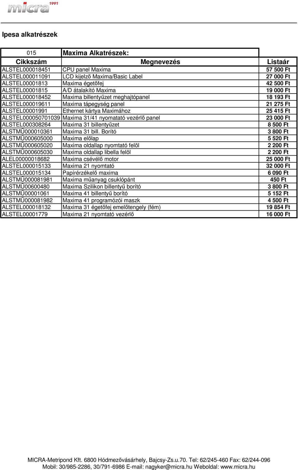 ALSTEL000050701039 Maxima 31/41 nyomatató vezérlő panel 23 000 Ft ALSTEL000308264 Maxima 31 billentyűzet 8 500 Ft ALSTMÜ000010361 Maxima 31 bill.