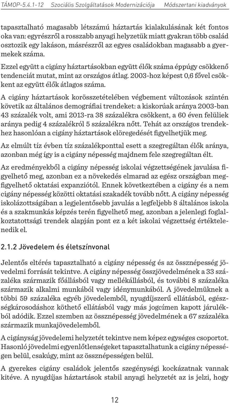 2003-hoz képest 0,6 fővel csökkent az együtt élők átlagos száma.