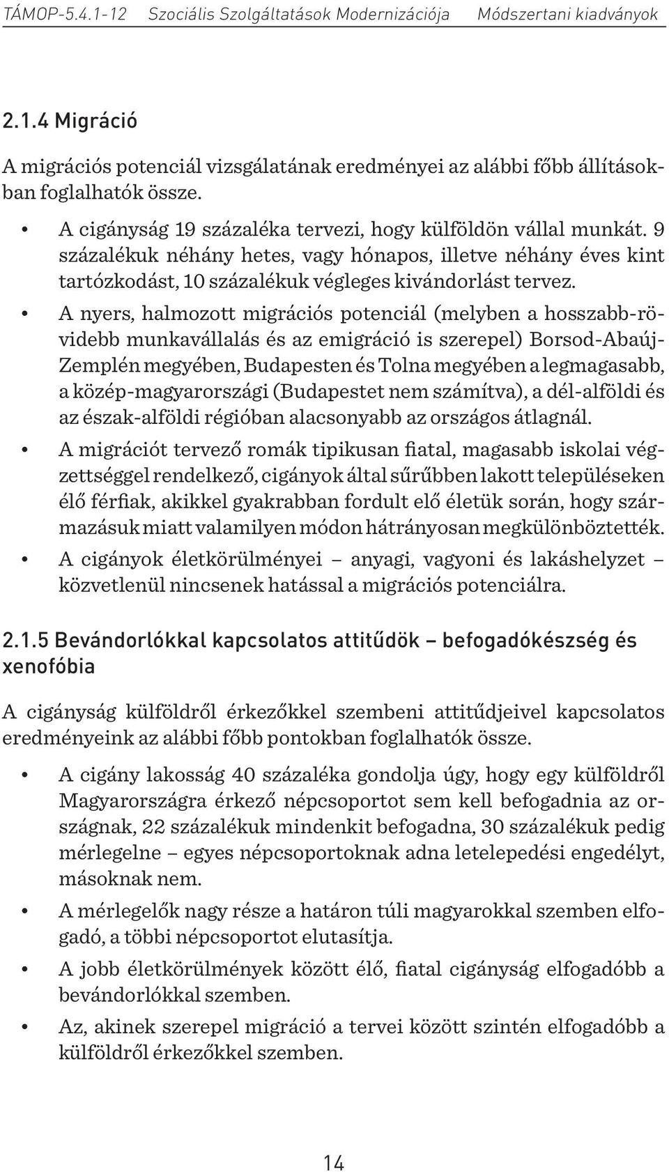 A nyers, halmozott migrációs potenciál (melyben a hosszabb-rövidebb munkavállalás és az emigráció is szerepel) Borsod-Abaúj- Zemplén megyében, Budapesten és Tolna megyében a legmagasabb, a