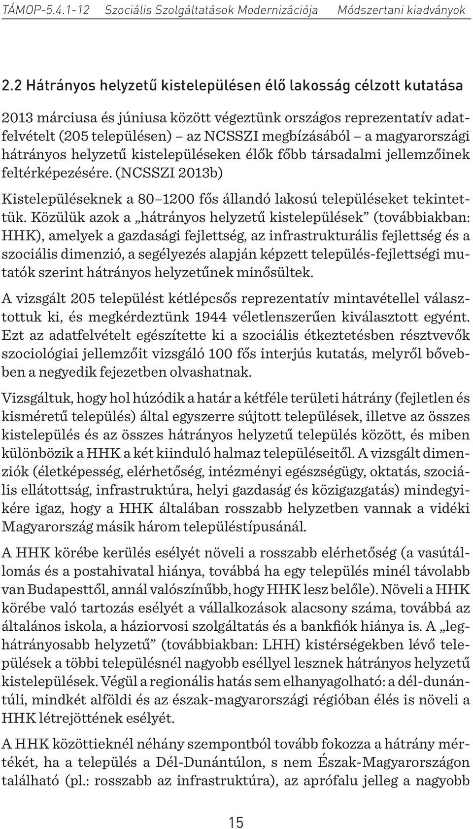 Közülük azok a hátrányos helyzetű kistelepülések (továbbiakban: HHK), amelyek a gazdasági fejlettség, az infrastrukturális fejlettség és a szociális dimenzió, a segélyezés alapján képzett