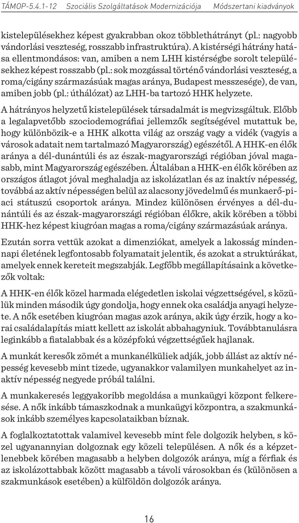 : sok mozgással történő vándorlási veszteség, a roma/cigány származásúak magas aránya, Budapest messzesége), de van, amiben jobb (pl.: úthálózat) az LHH-ba tartozó HHK helyzete.