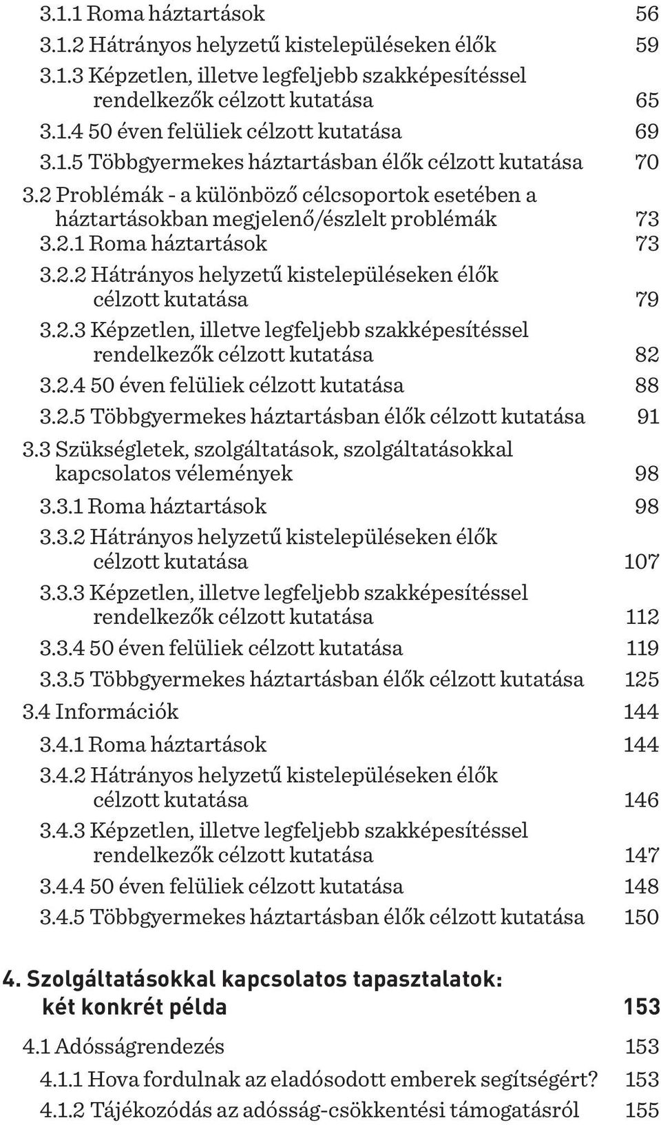 2.3 Képzetlen, illetve legfeljebb szakképesítéssel rendelkezők célzott kutatása 82 3.2.4 50 éven felüliek célzott kutatása 88 3.2.5 Többgyermekes háztartásban élők célzott kutatása 91 3.