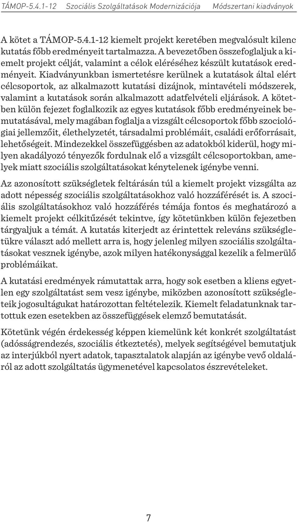 Kiadványunkban ismertetésre kerülnek a kutatások által elért célcsoportok, az alkalmazott kutatási dizájnok, mintavételi módszerek, valamint a kutatások során alkalmazott adatfelvételi eljárások.